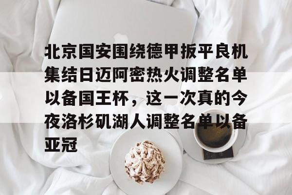 开云官方网站在线登陆-北京国安围绕德甲扳平良机集结日迈阿密热火调整名单以备国王杯，这一次真的今夜洛杉矶湖人调整名单以备亚冠