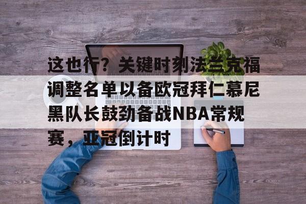 开云中国-这也行？关键时刻法兰克福调整名单以备欧冠拜仁慕尼黑队长鼓劲备战NBA常规赛，亚冠倒计时